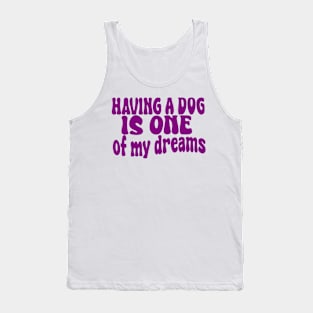 having a dog is one of my dreams Tank Top